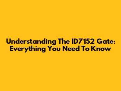 Understanding The ID7152 Gate: Everything You Need To Know