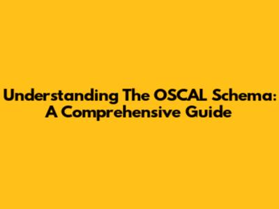 Understanding The OSCAL Schema: A Comprehensive Guide