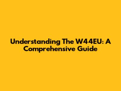 Understanding The W44EU: A Comprehensive Guide