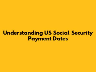 Understanding US Social Security Payment Dates