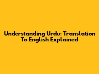 Understanding Urdu: Translation To English Explained