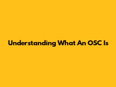 Understanding What An OSC Is