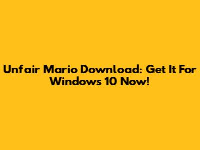 Unfair Mario Download: Get It For Windows 10 Now!