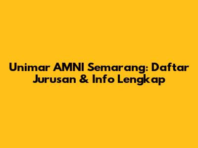 Unimar AMNI Semarang: Daftar Jurusan & Info Lengkap