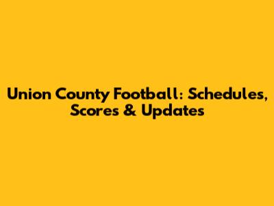 Union County Football: Schedules, Scores & Updates
