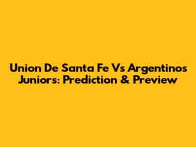Union De Santa Fe Vs Argentinos Juniors: Prediction & Preview