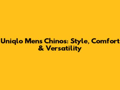 Uniqlo Men's Chinos: Style, Comfort & Versatility