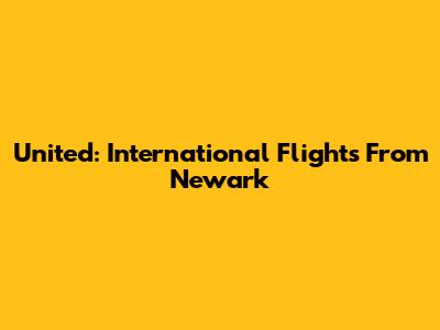 United: International Flights From Newark