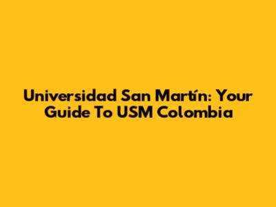 Universidad San Martín: Your Guide To USM Colombia