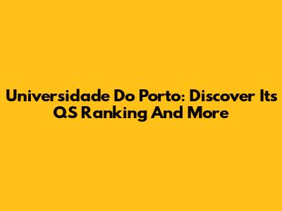 Universidade Do Porto: Discover Its QS Ranking And More
