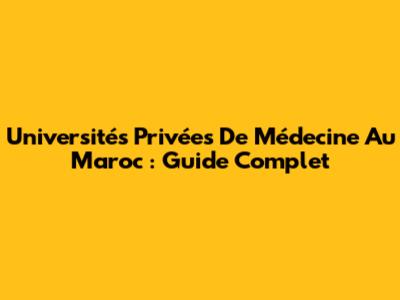 Universités Privées De Médecine Au Maroc : Guide Complet