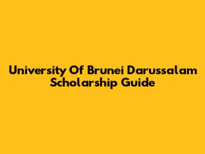 University Of Brunei Darussalam Scholarship Guide
