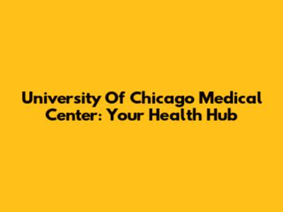 University Of Chicago Medical Center: Your Health Hub