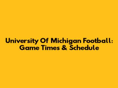 University Of Michigan Football: Game Times & Schedule