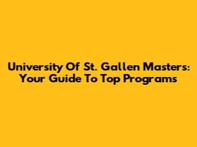 University Of St. Gallen Masters: Your Guide To Top Programs