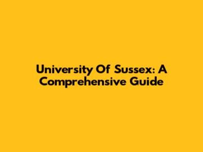 University Of Sussex: A Comprehensive Guide