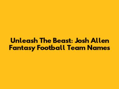 Unleash The Beast: Josh Allen Fantasy Football Team Names