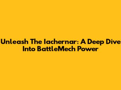 Unleash The Iachernar: A Deep Dive Into BattleMech Power