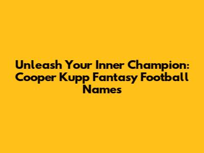Unleash Your Inner Champion: Cooper Kupp Fantasy Football Names