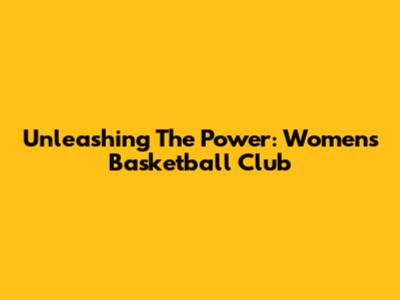 Unleashing The Power: Women's Basketball Club