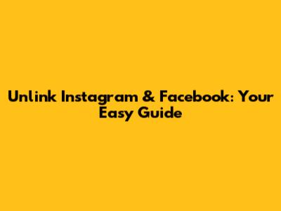 Unlink Instagram & Facebook: Your Easy Guide