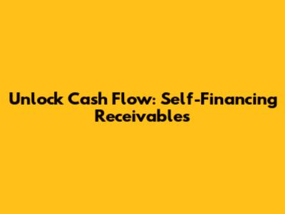 Unlock Cash Flow: Self-Financing Receivables
