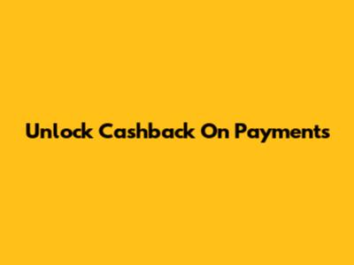 Unlock Cashback On Payments