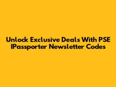 Unlock Exclusive Deals With PSE IPassporter Newsletter Codes