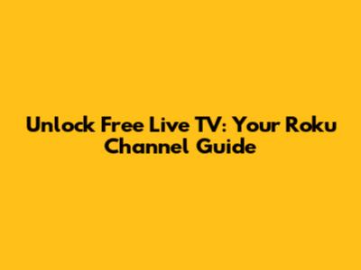 Unlock Free Live TV: Your Roku Channel Guide