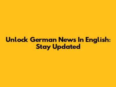 Unlock German News In English: Stay Updated