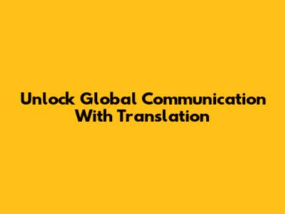 Unlock Global Communication With Translation
