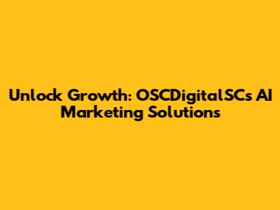 Unlock Growth: OSCDigitalSC's AI Marketing Solutions