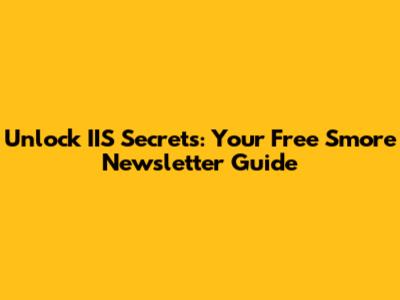Unlock IIS Secrets: Your Free Smore Newsletter Guide