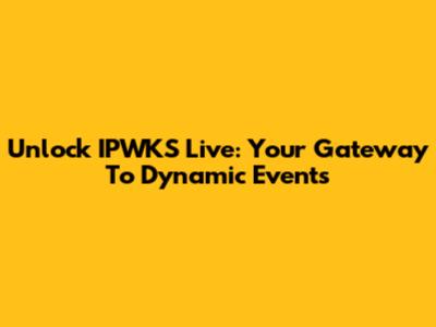 Unlock IPWKS Live: Your Gateway To Dynamic Events