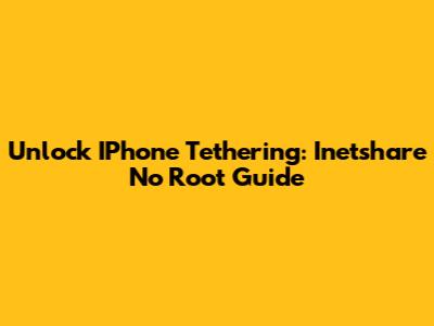 Unlock IPhone Tethering: Inetshare No Root Guide