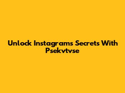Unlock Instagram's Secrets With Psekvtvse