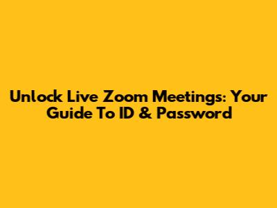 Unlock Live Zoom Meetings: Your Guide To ID & Password