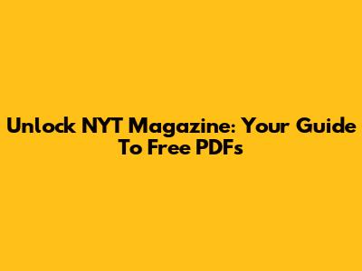 Unlock NYT Magazine: Your Guide To Free PDFs