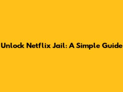 Unlock Netflix Jail: A Simple Guide