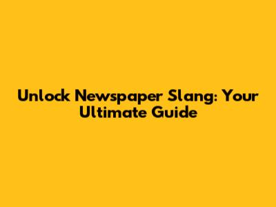 Unlock Newspaper Slang: Your Ultimate Guide