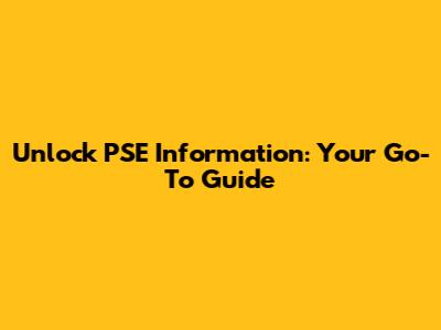 Unlock PSE Information: Your Go-To Guide