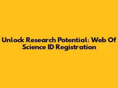 Unlock Research Potential: Web Of Science ID Registration