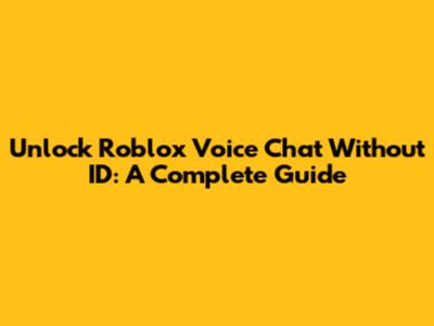 Unlock Roblox Voice Chat Without ID: A Complete Guide