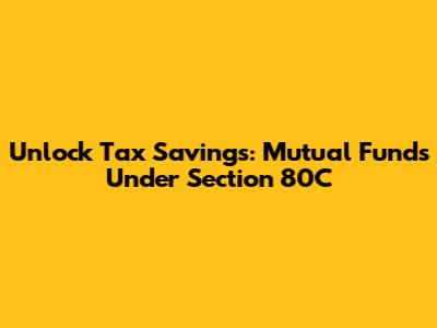 Unlock Tax Savings: Mutual Funds Under Section 80C