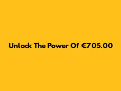 Unlock The Power Of €705.00