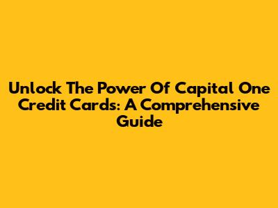 Unlock The Power Of Capital One Credit Cards: A Comprehensive Guide