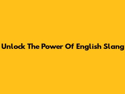 Unlock The Power Of English Slang