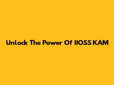 Unlock The Power Of IIOSS KAM