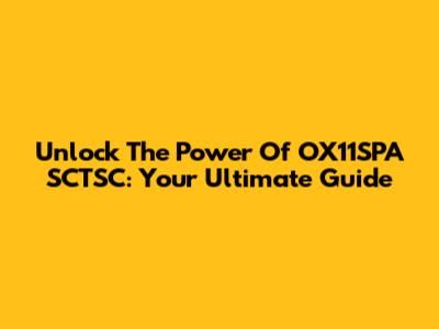 Unlock The Power Of OX11SPA SCTSC: Your Ultimate Guide