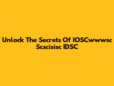 Unlock The Secrets Of IOSCwwwsc Scscisisc IDSC